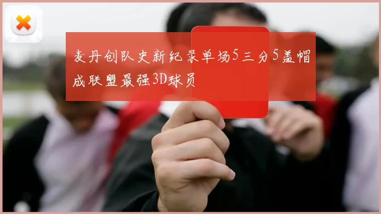 麦丹创队史新纪录单场5三分5盖帽成联盟最强3D球员