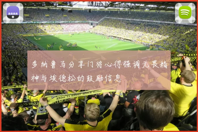 多纳鲁马分享门将心得强调无畏精神与埃德松的鼓励信息